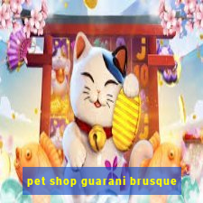 pet shop guarani brusque